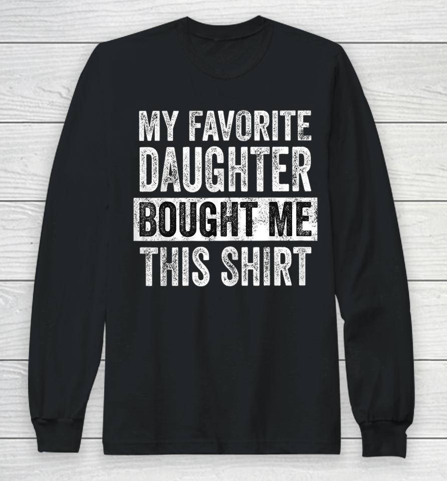 My Favorite Daughter Bought Me This Shirt Funny Dad Mom Long Sleeve T-Shirt