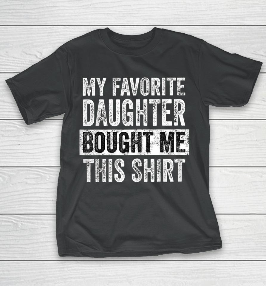 My Favorite Daughter Bought Me This Shirt Funny Dad Mom T-Shirt