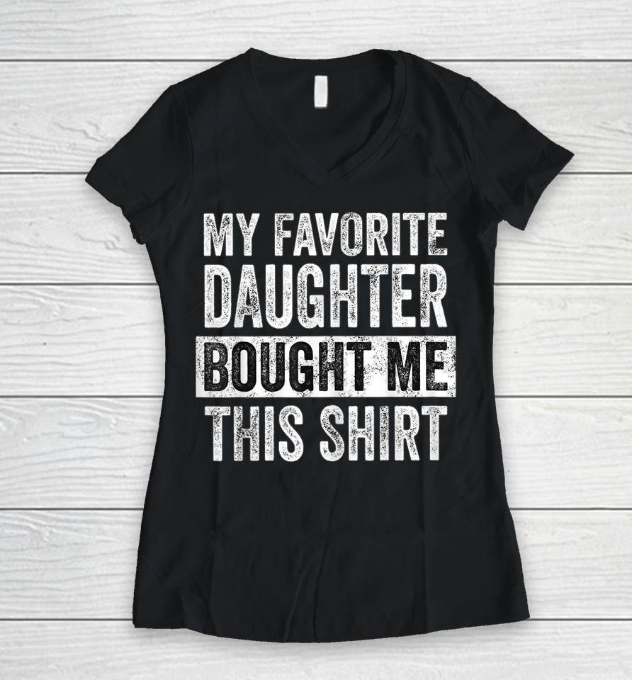 My Favorite Daughter Bought Me This Shirt Funny Dad Mom Women V-Neck T-Shirt