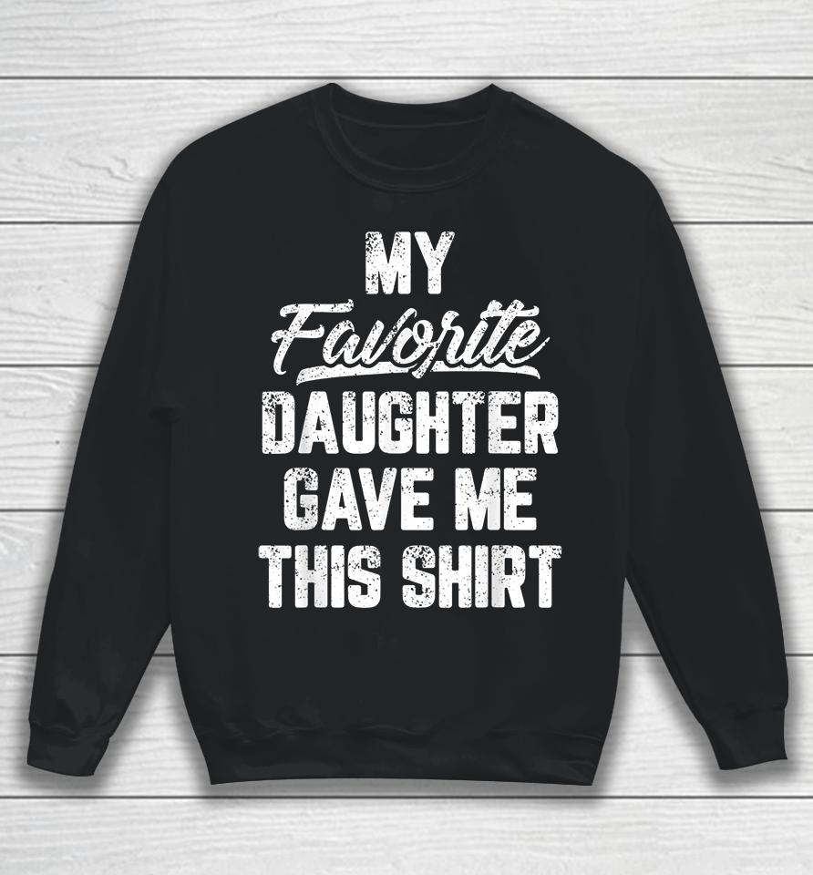 My Favorite Daughter Gave Me This Sweatshirt