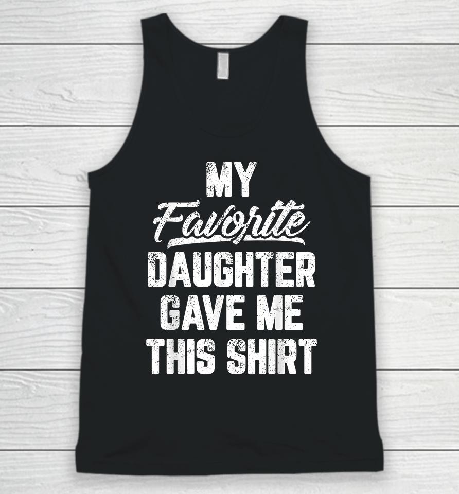 My Favorite Daughter Gave Me This Unisex Tank Top