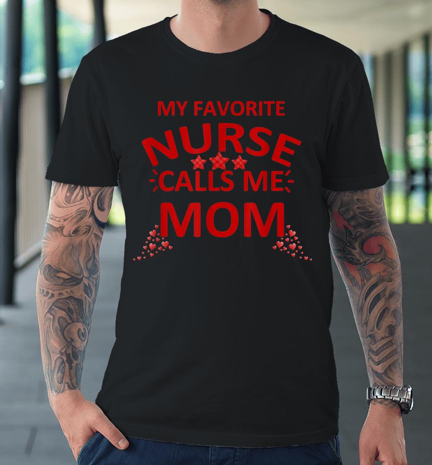 My Favorite Nurse Calls Me Mom Mother's Day Premium T-Shirt