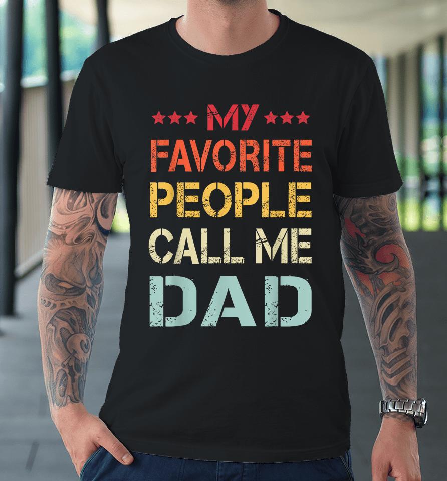 My Favorite People Call Me Dad Funny Father's Day Gift Premium T-Shirt