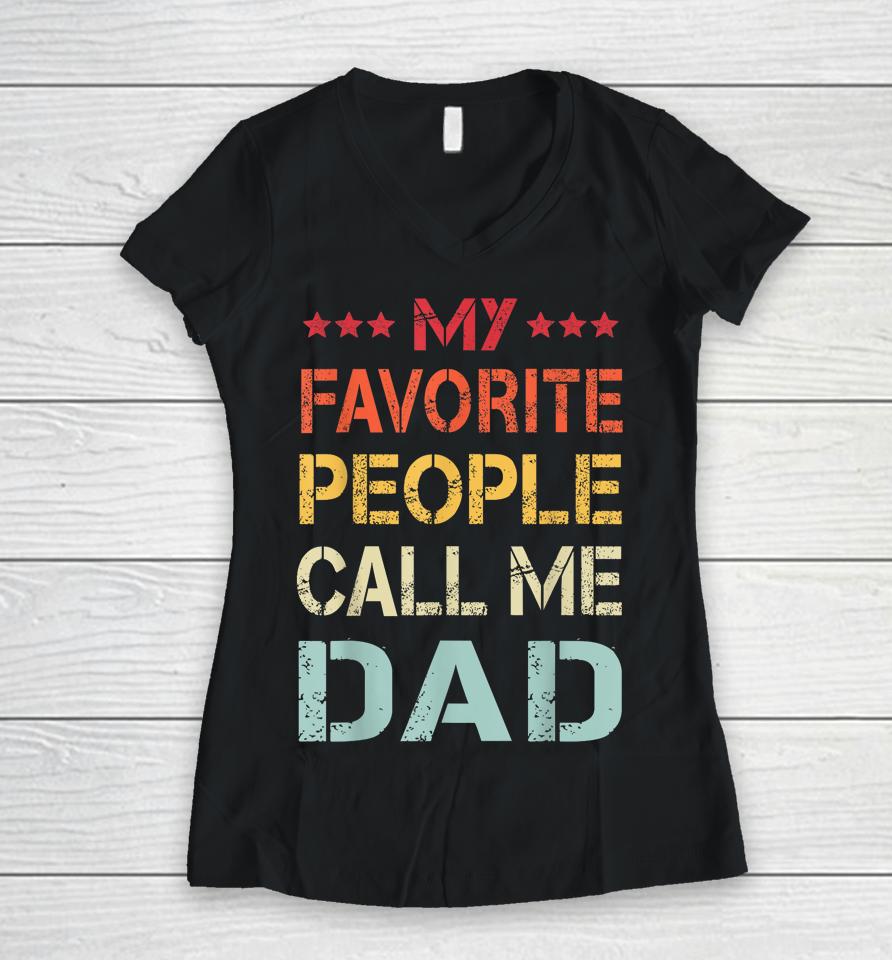 My Favorite People Call Me Dad Funny Father's Day Gift Women V-Neck T-Shirt