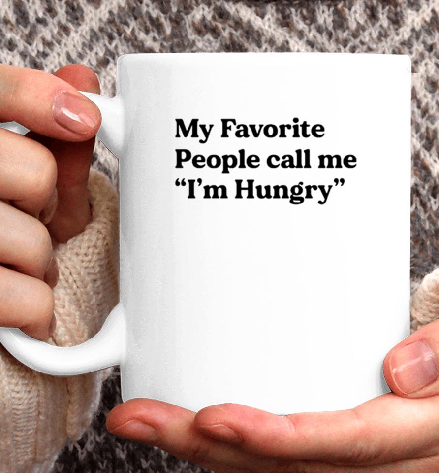 My Favorite People Call Me I’m Hungry Coffee Mug