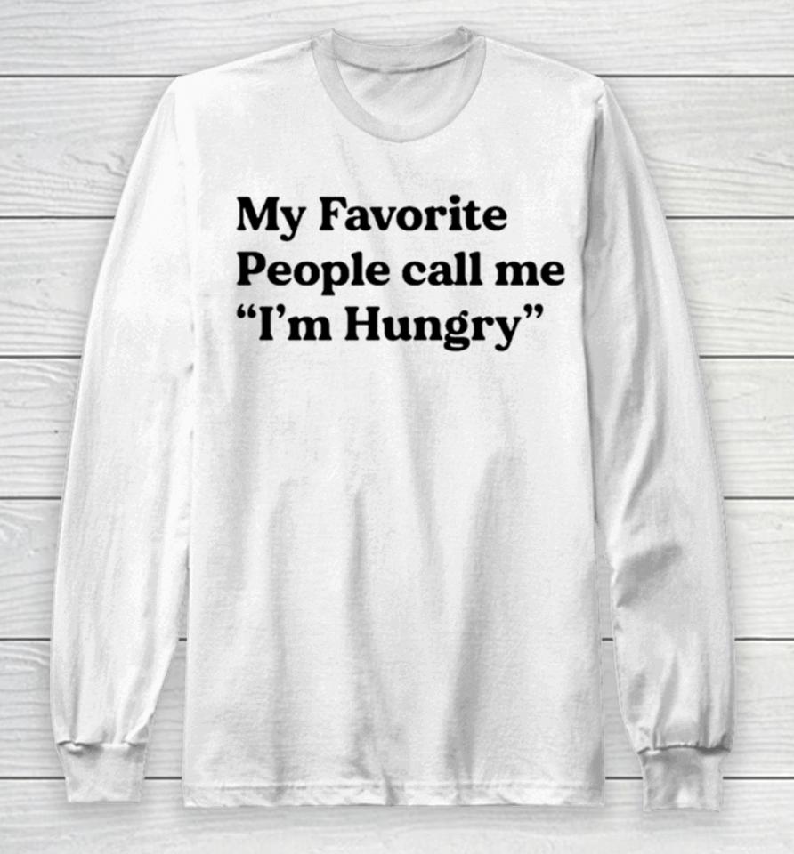 My Favorite People Call Me I’m Hungry Long Sleeve T-Shirt