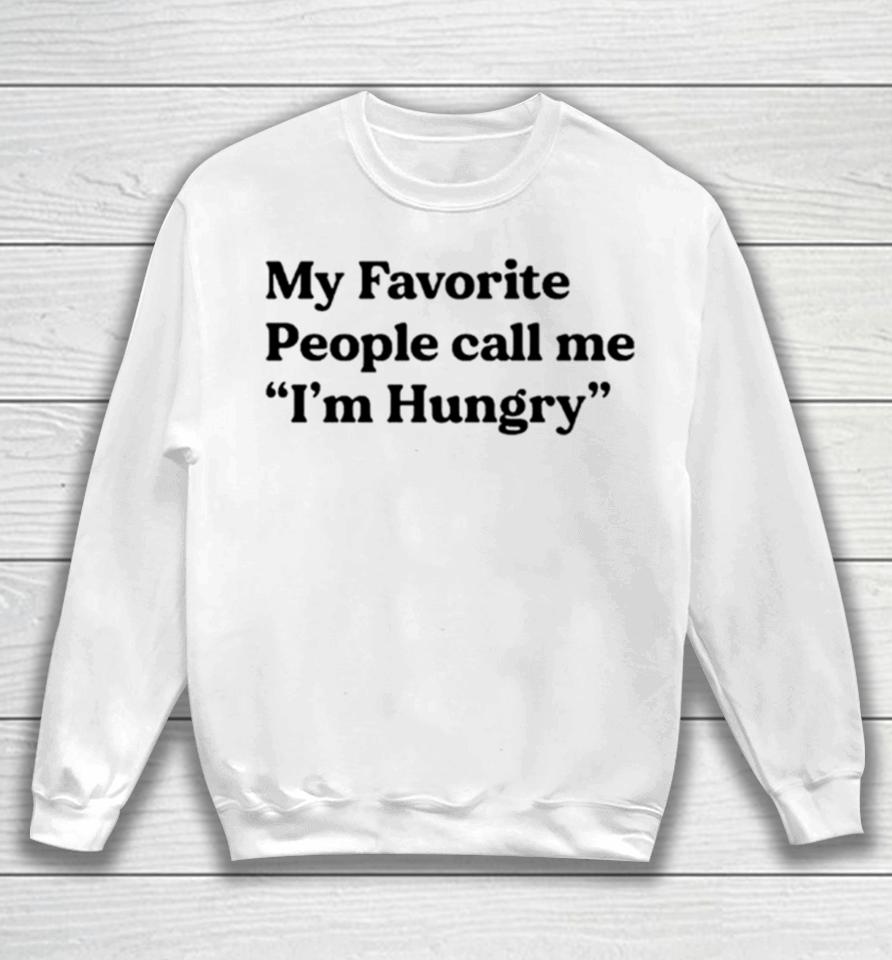 My Favorite People Call Me I’m Hungry Sweatshirt