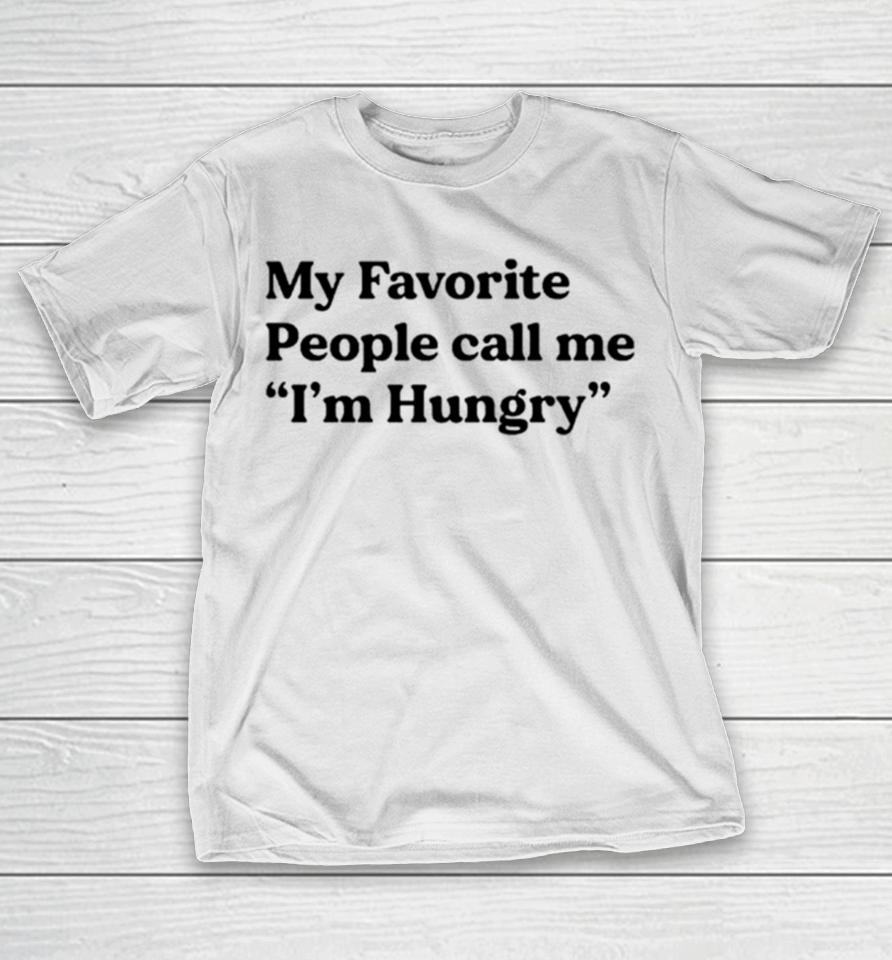My Favorite People Call Me I’m Hungry T-Shirt