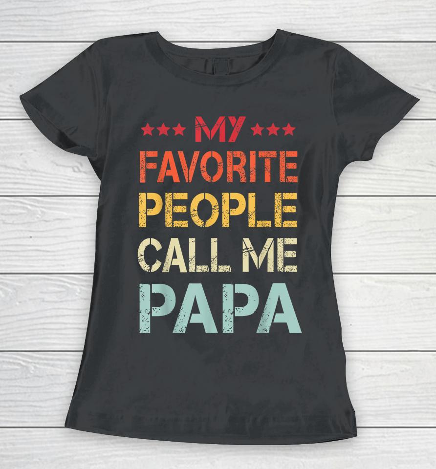 My Favorite People Call Me Papa Funny Father's Day Gift Women T-Shirt
