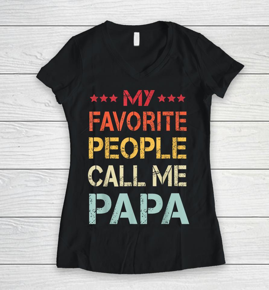 My Favorite People Call Me Papa Funny Father's Day Gift Women V-Neck T-Shirt