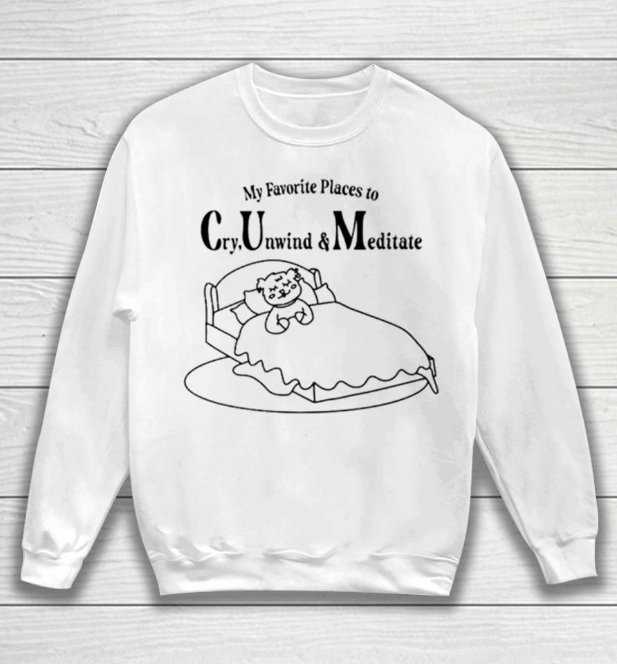 My Favorite Places To Cry Unwind And Meditate Sweatshirt