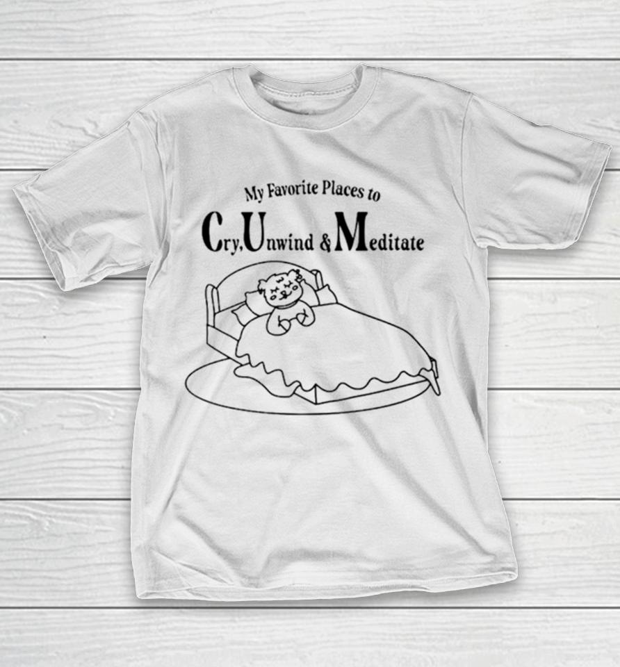 My Favorite Places To Cry Unwind And Meditate T-Shirt