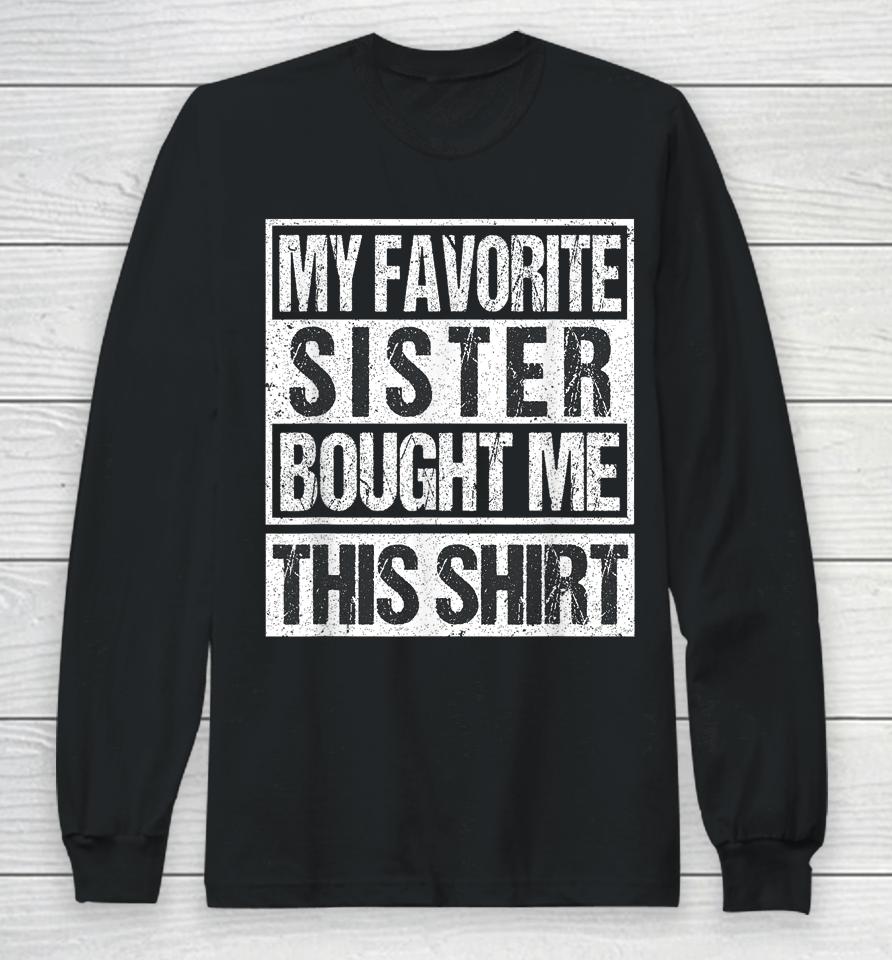 My Favorite Sister Bought Me This Shirt Funny Brother Long Sleeve T-Shirt