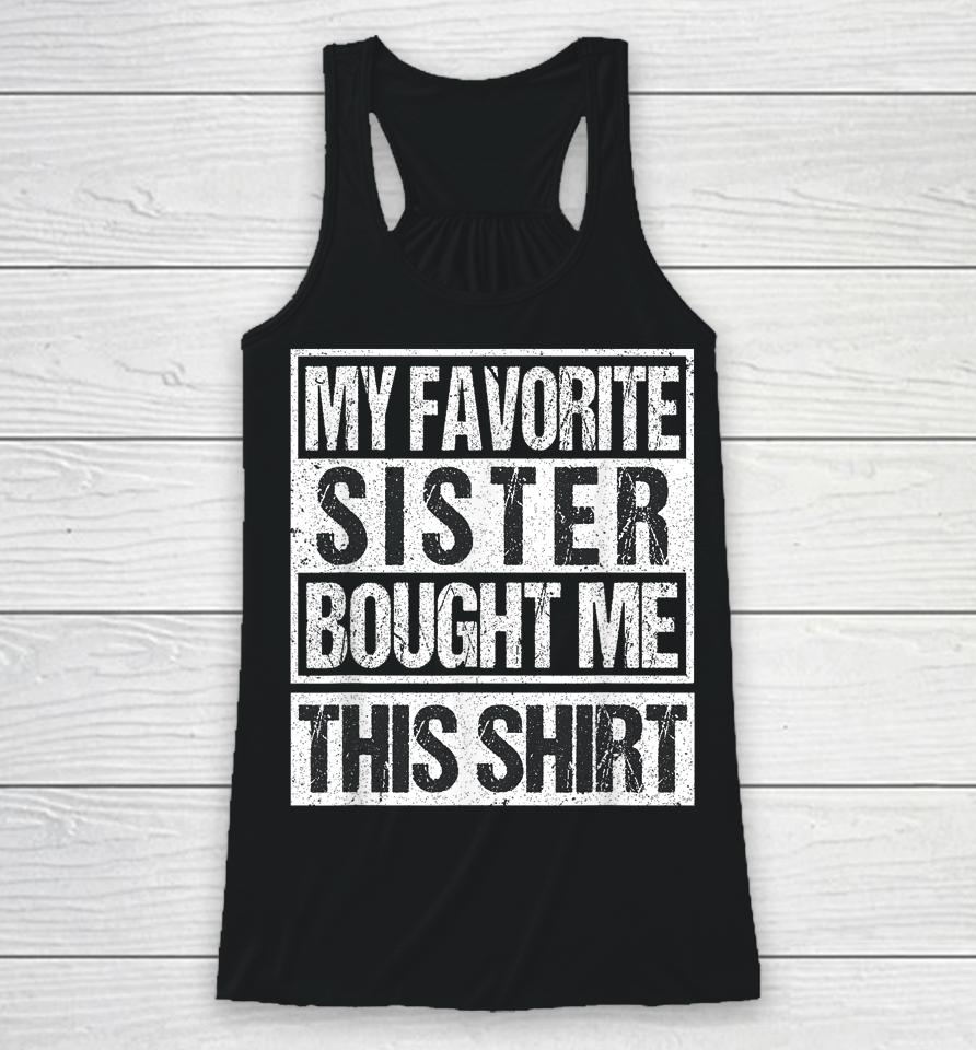 My Favorite Sister Bought Me This Shirt Funny Brother Racerback Tank