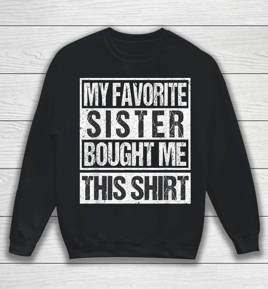 My Favorite Sister Bought Me This Shirt Funny Brother Sweatshirt