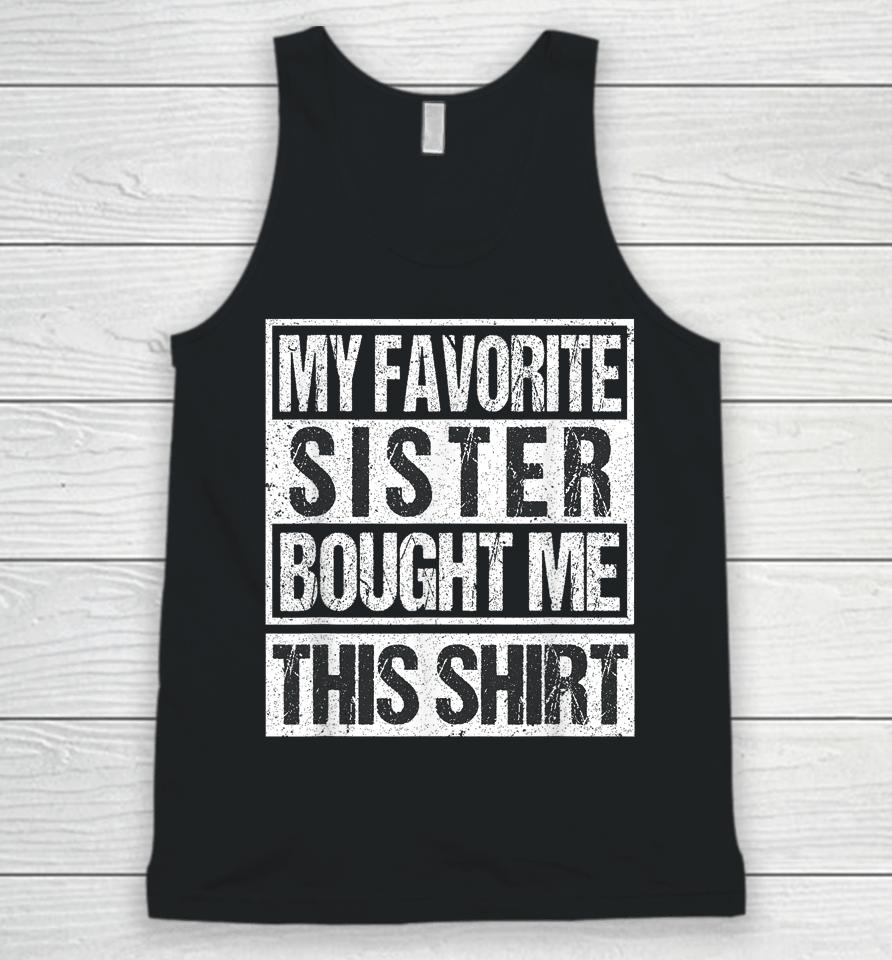 My Favorite Sister Bought Me This Shirt Funny Brother Unisex Tank Top