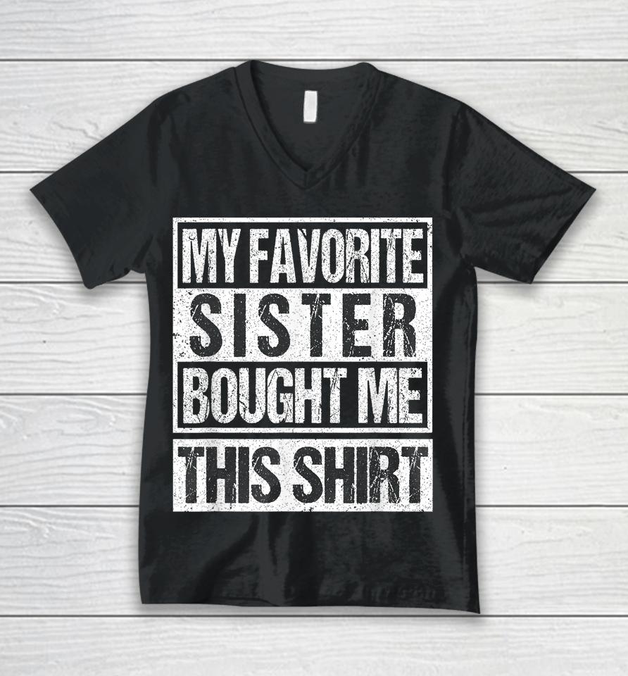 My Favorite Sister Bought Me This Shirt Funny Brother Unisex V-Neck T-Shirt