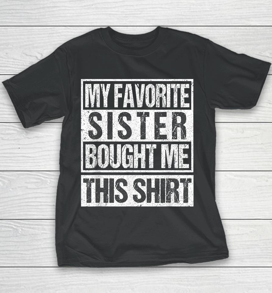 My Favorite Sister Bought Me This Shirt Funny Brother Youth T-Shirt