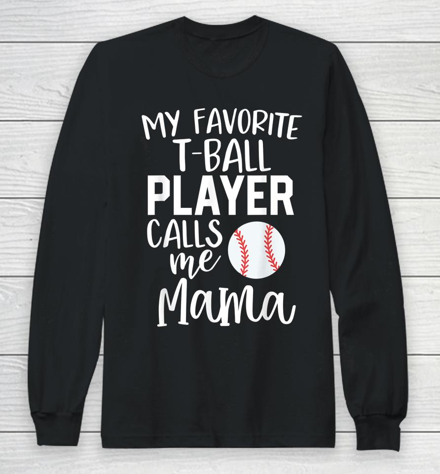 My Favorite T-Ball Player Calls Me Mama Baseball Long Sleeve T-Shirt