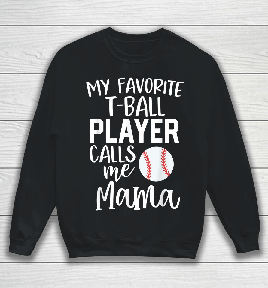 My Favorite T-Ball Player Calls Me Mama Baseball Sweatshirt