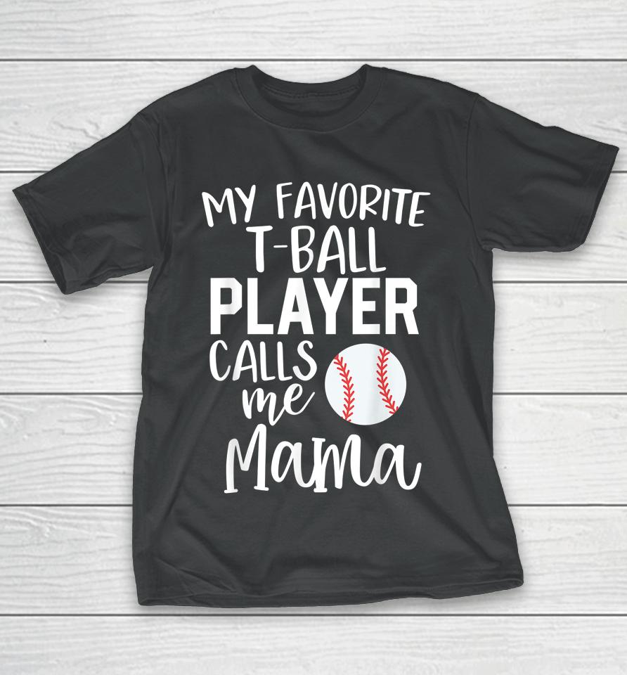 My Favorite T-Ball Player Calls Me Mama Baseball T-Shirt