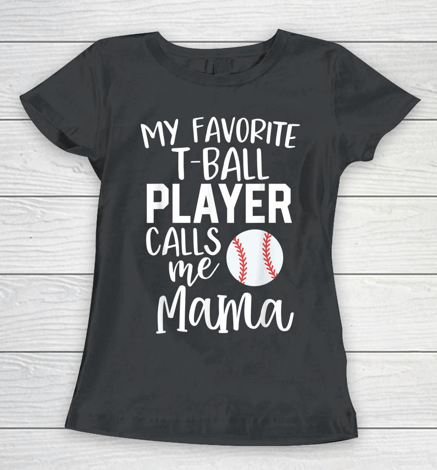 My Favorite T-Ball Player Calls Me Mama Baseball Women T-Shirt