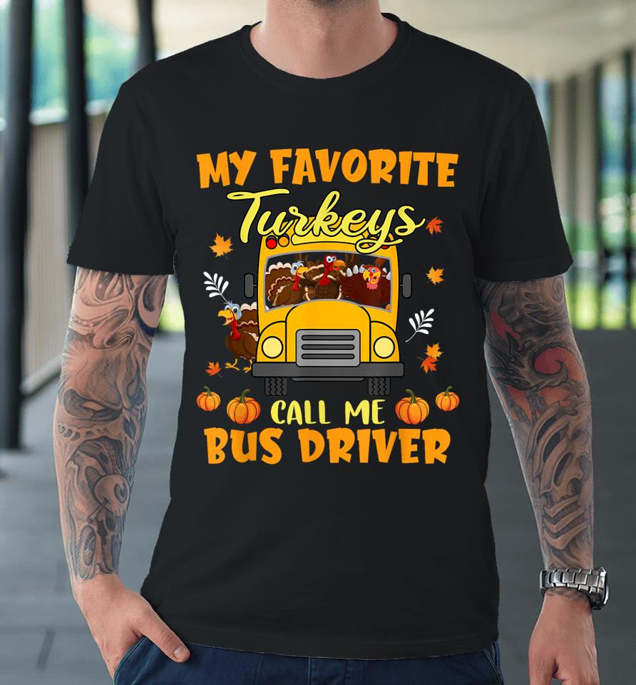 My Favorite Turkeys Call Me Bus Driver School Thanksgiving Premium T-Shirt