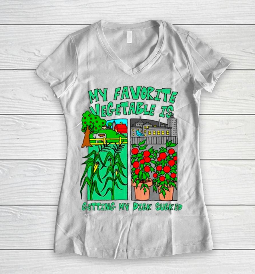 My Favorite Vegetable Is Getting My Dick Sucked Women V-Neck T-Shirt
