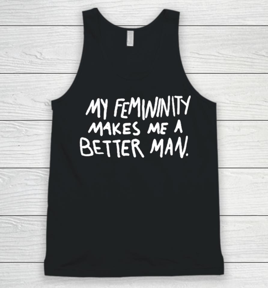 My Femininity Makes Me A Better Man Unisex Tank Top