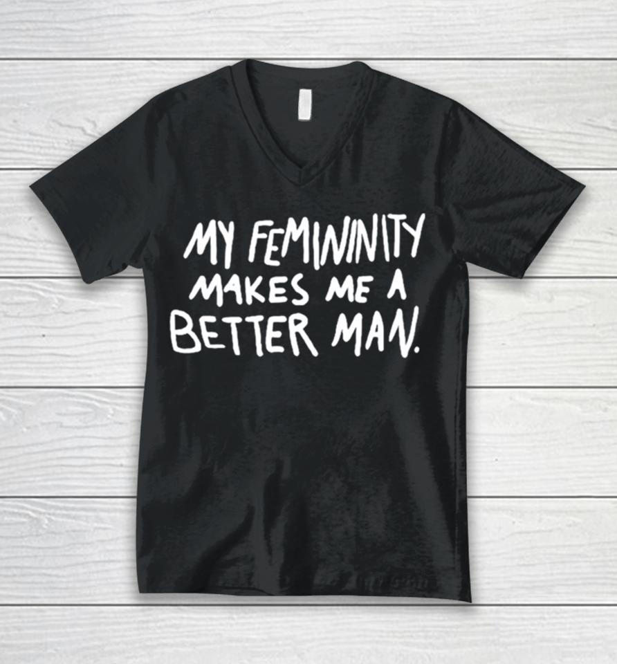 My Femininity Makes Me A Better Man Unisex V-Neck T-Shirt