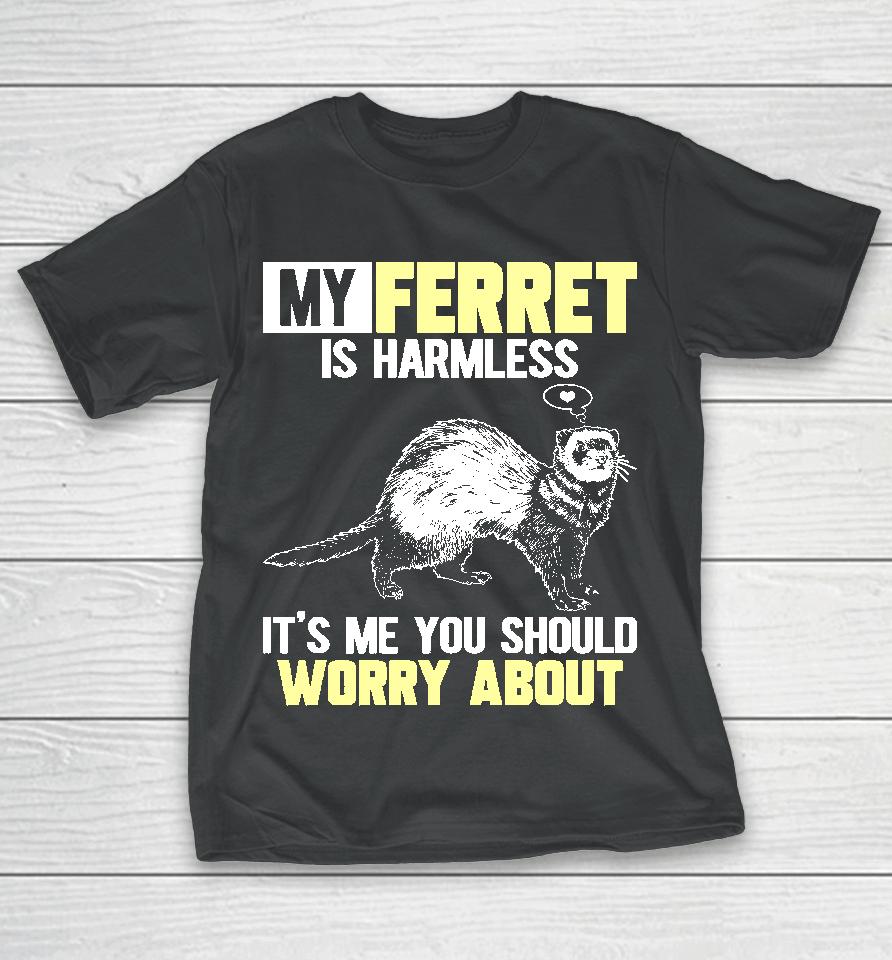 My Ferret Is Harmless T-Shirt