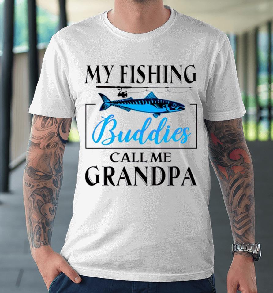 My Fishing Buddies Call Me Grandpa Fishing Rod My Dad Premium T-Shirt