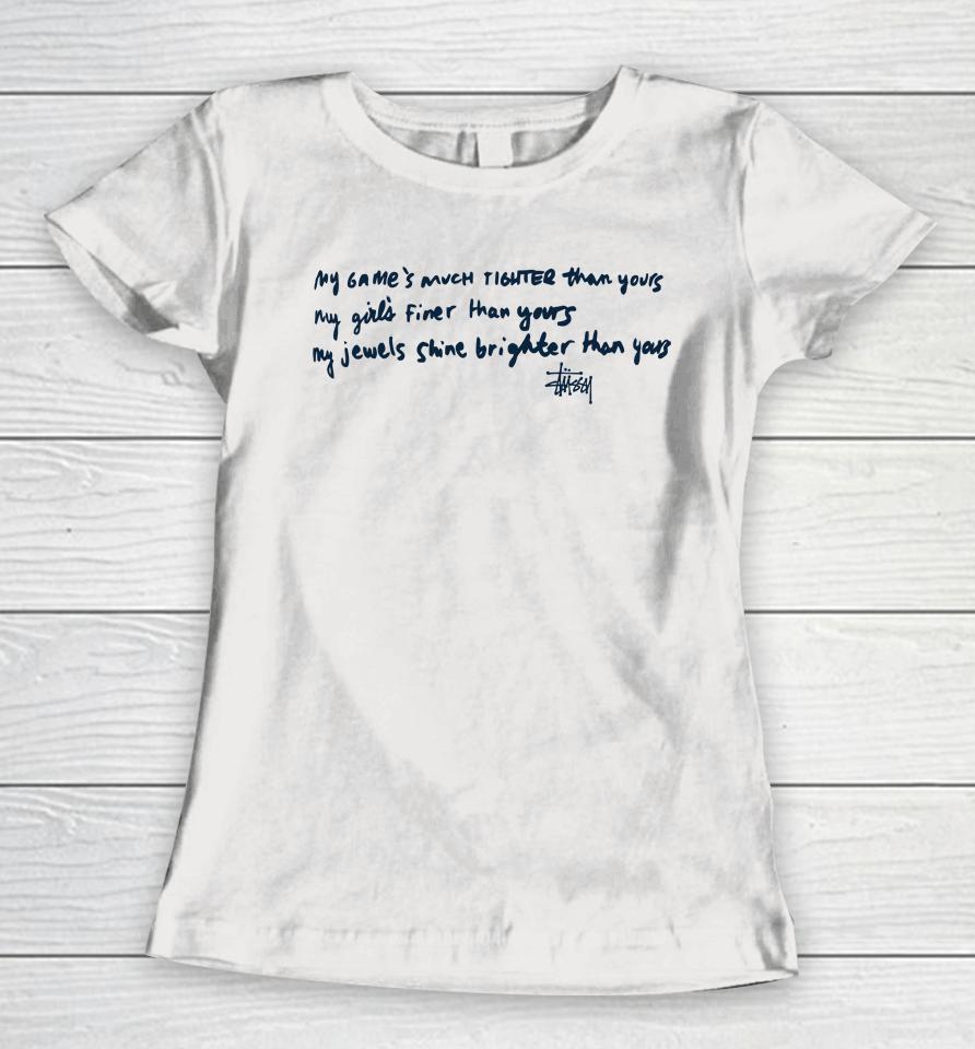 My Game's Much Tighter Than Yours My Girls Finer Than Yours My Jewels Shine Brighter Than Yours Women T-Shirt