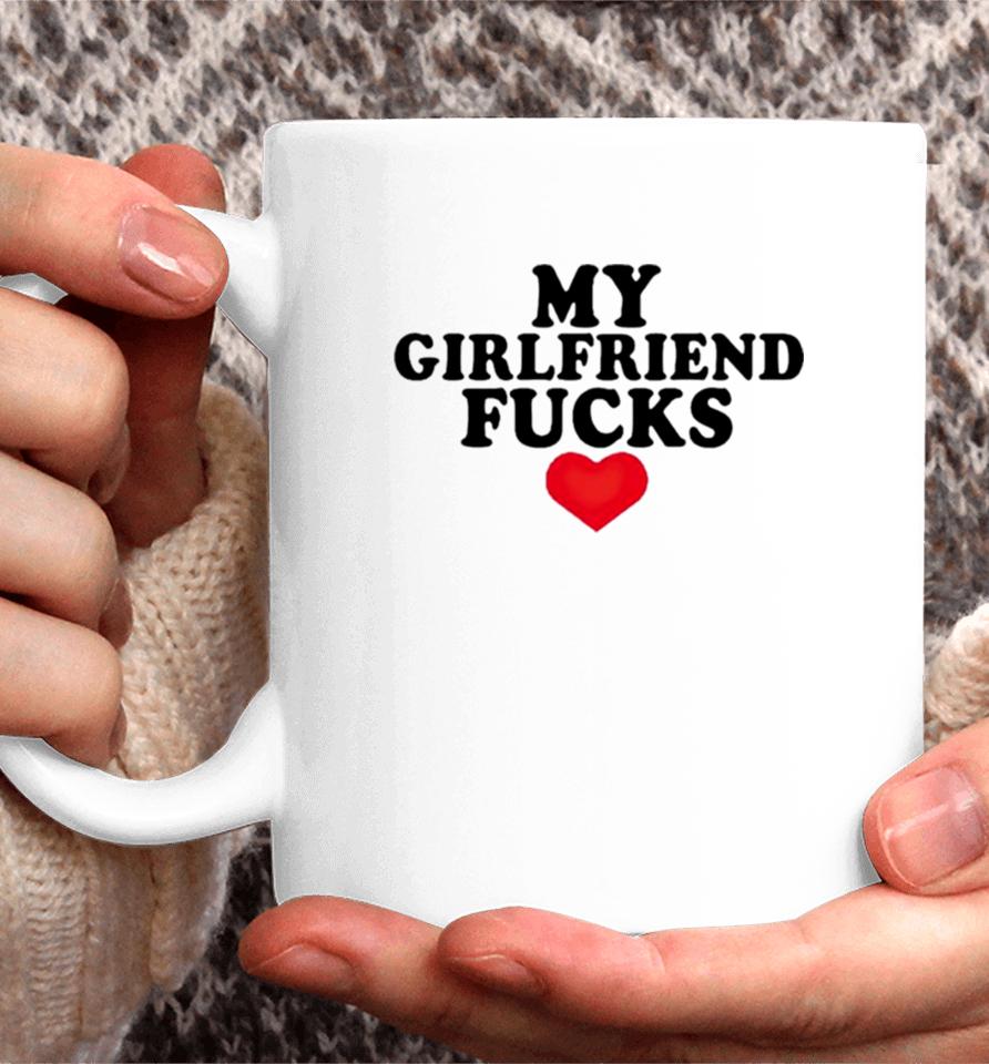 My Girlfriend Fucks Coffee Mug