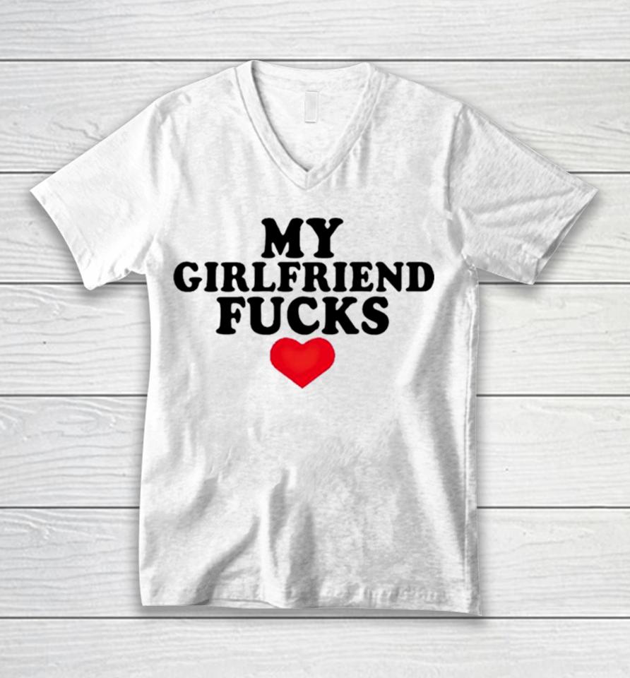 My Girlfriend Fucks Unisex V-Neck T-Shirt
