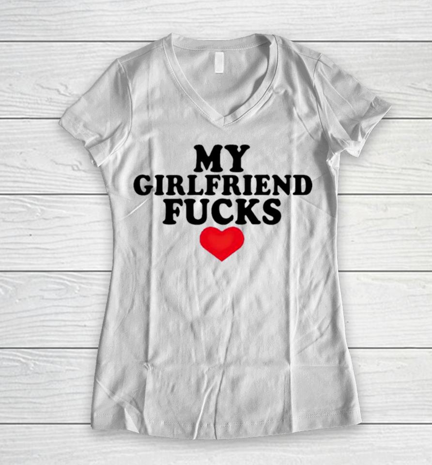 My Girlfriend Fucks Women V-Neck T-Shirt