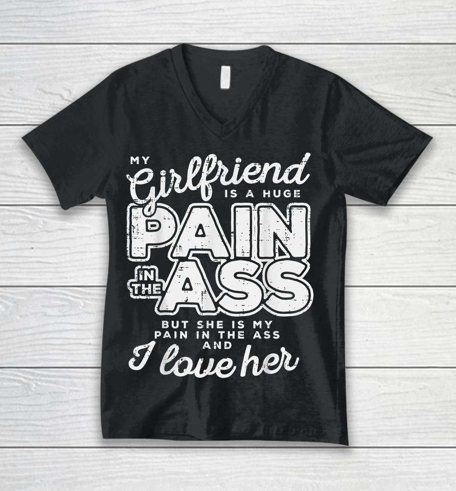 My Girlfriend Is A Huge Pain In The Ass But She Is My Pain In The Ass And I Love Her Unisex V-Neck T-Shirt