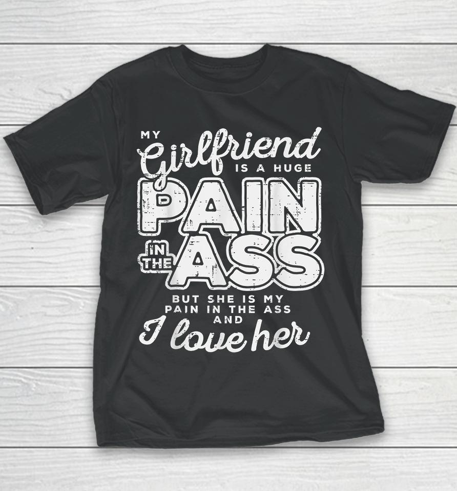 My Girlfriend Is A Huge Pain In The Ass But She Is My Pain In The Ass And I Love Her Youth T-Shirt