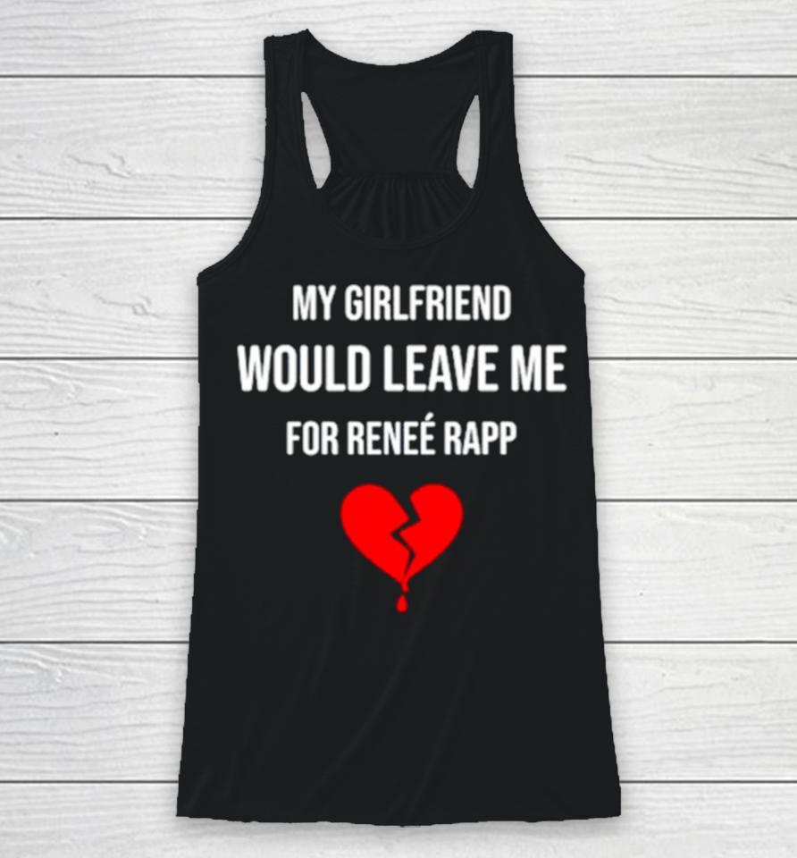 My Girlfriend Would Leave Me For Renee Rapp Racerback Tank