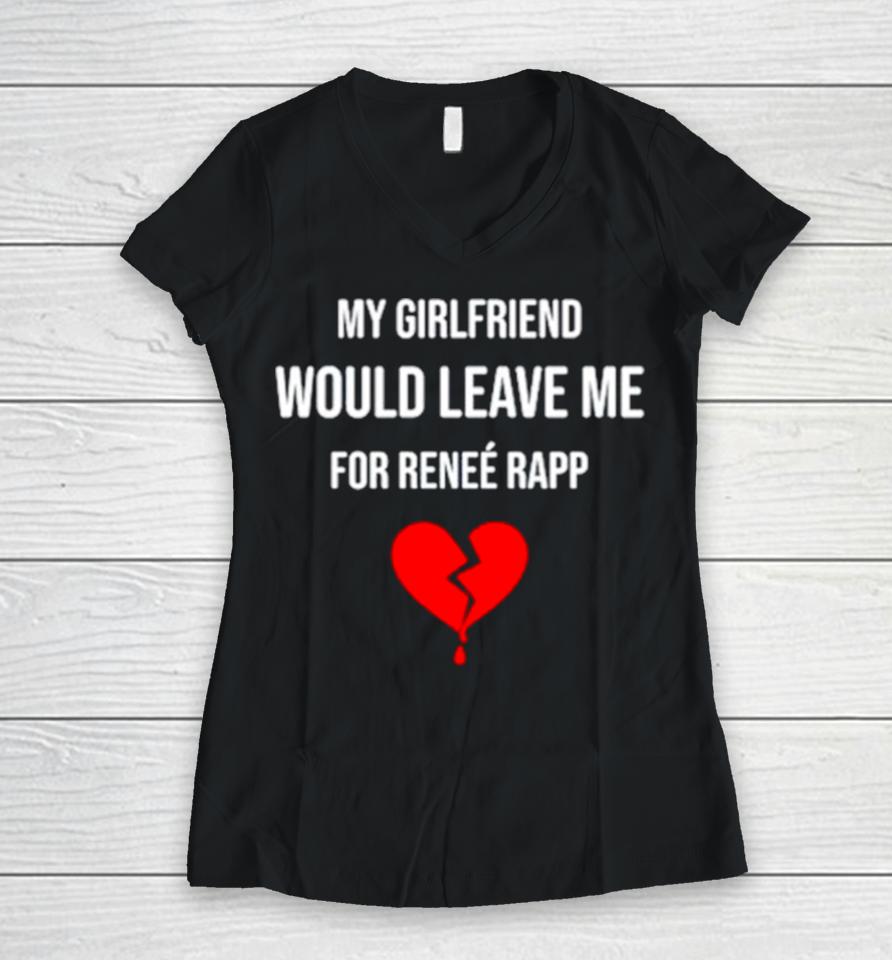 My Girlfriend Would Leave Me For Renee Rapp Women V-Neck T-Shirt