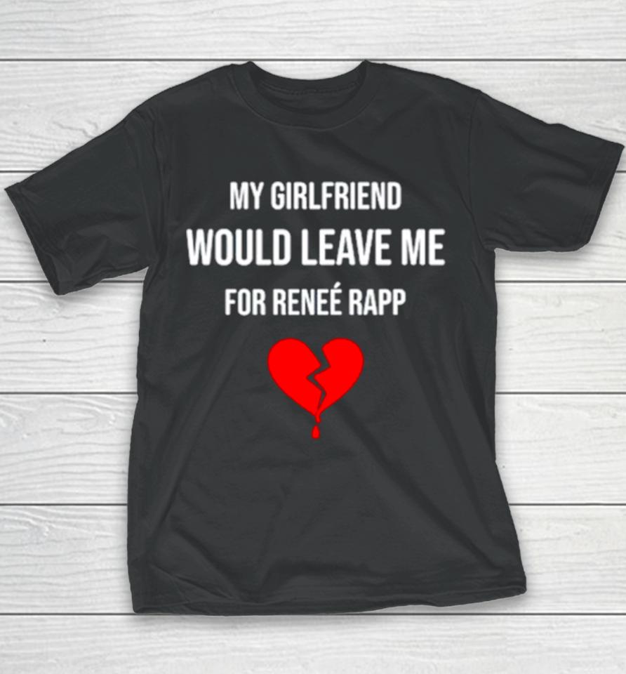 My Girlfriend Would Leave Me For Renee Rapp Youth T-Shirt