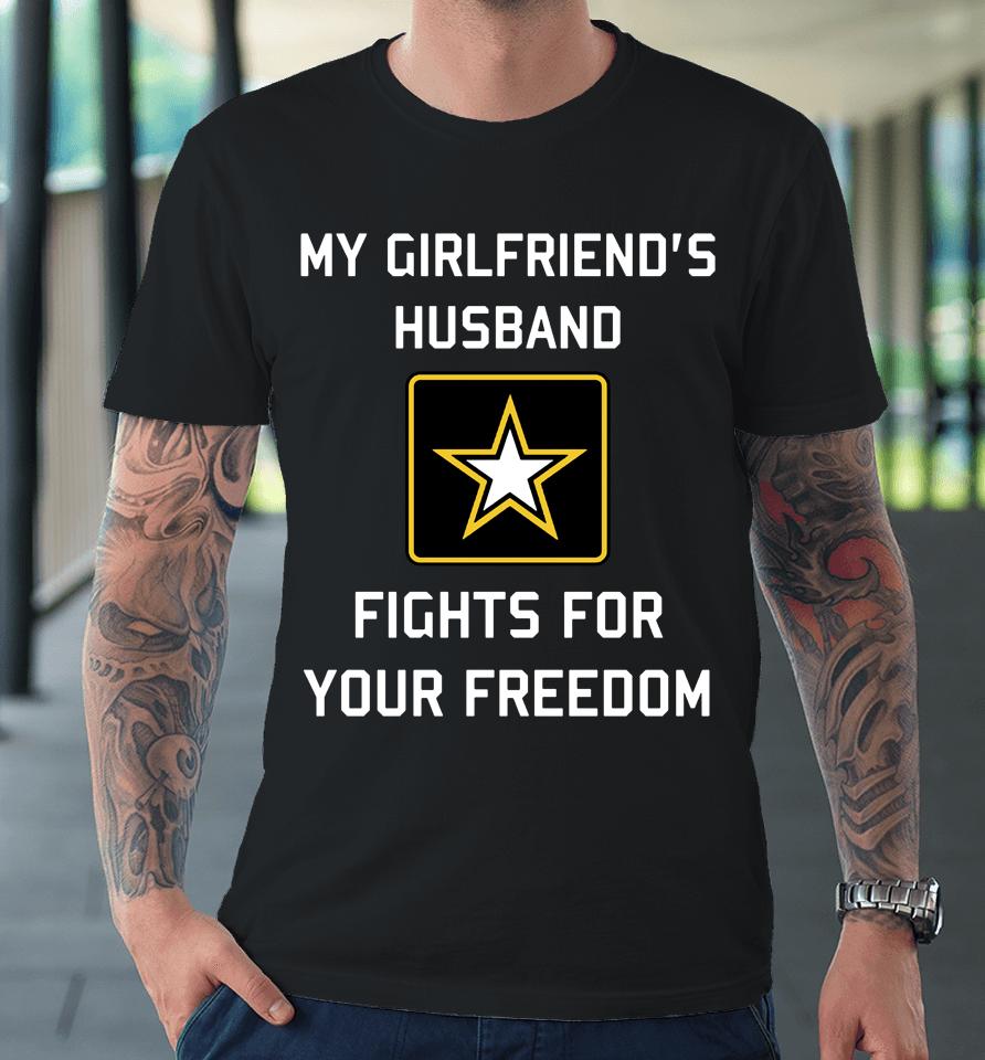 My Girlfriend's Husband Fights For Your Freedom Premium T-Shirt
