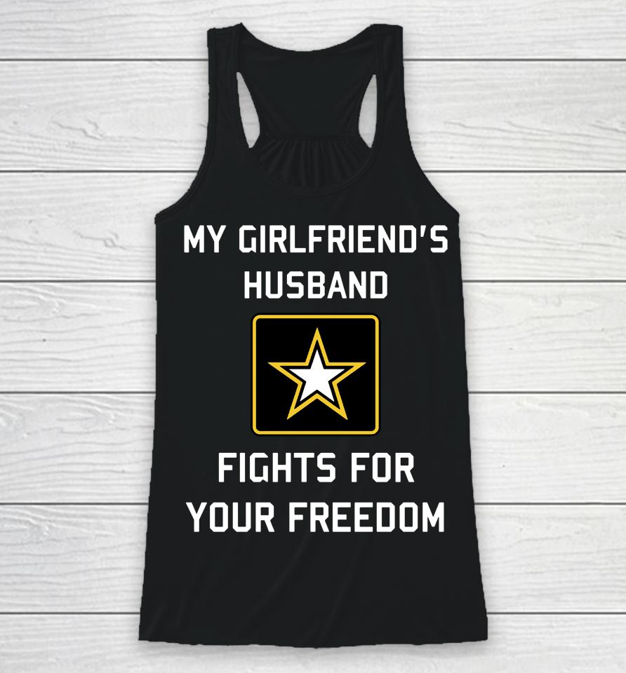 My Girlfriend's Husband Fights For Your Freedom Racerback Tank
