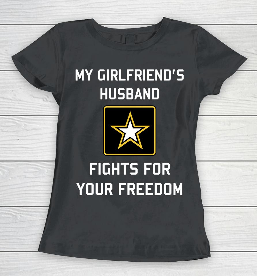 My Girlfriend's Husband Fights For Your Freedom Women T-Shirt