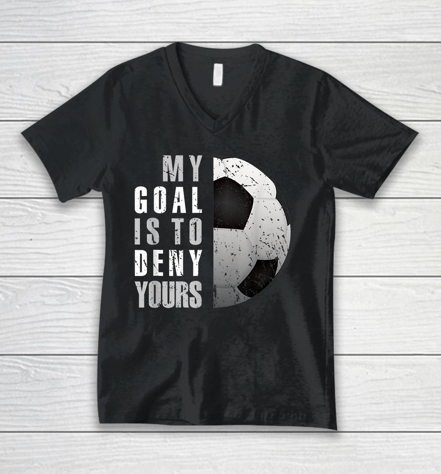 My Goal Is To Deny Yours Soccer Goalie Unisex V-Neck T-Shirt