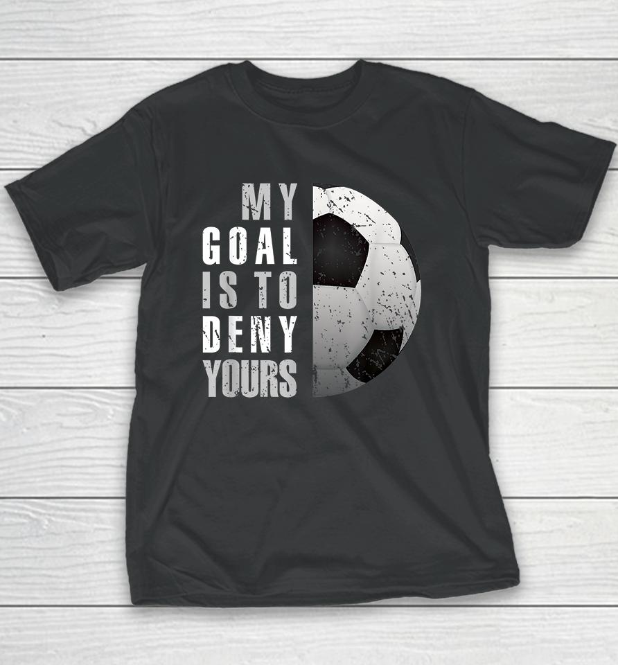 My Goal Is To Deny Yours Soccer Goalie Youth T-Shirt