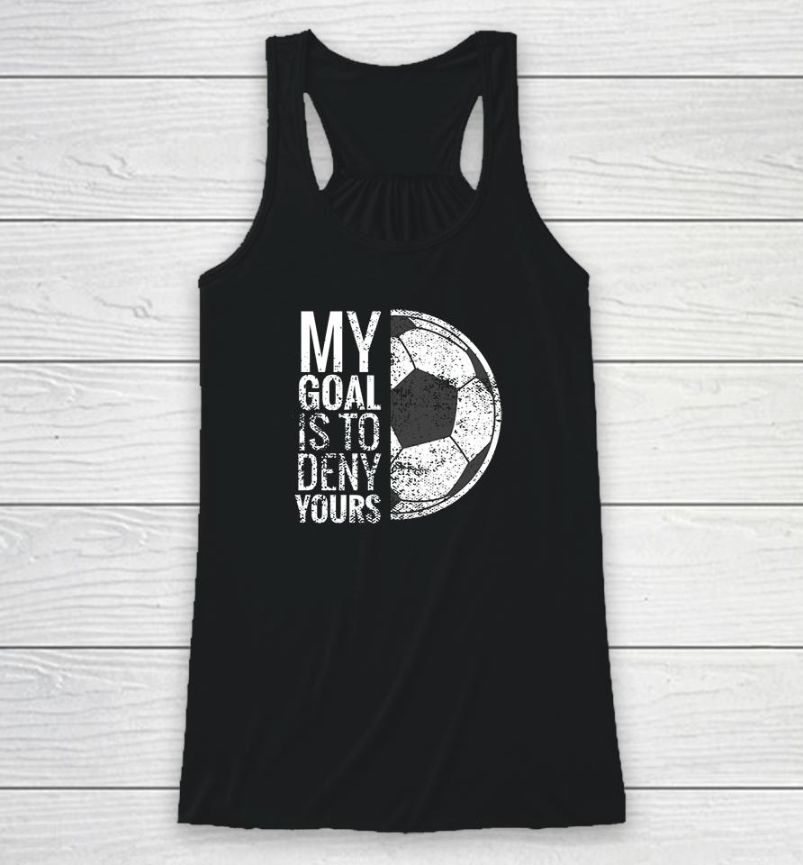 My Goal Is To Deny Yours Soccer Racerback Tank