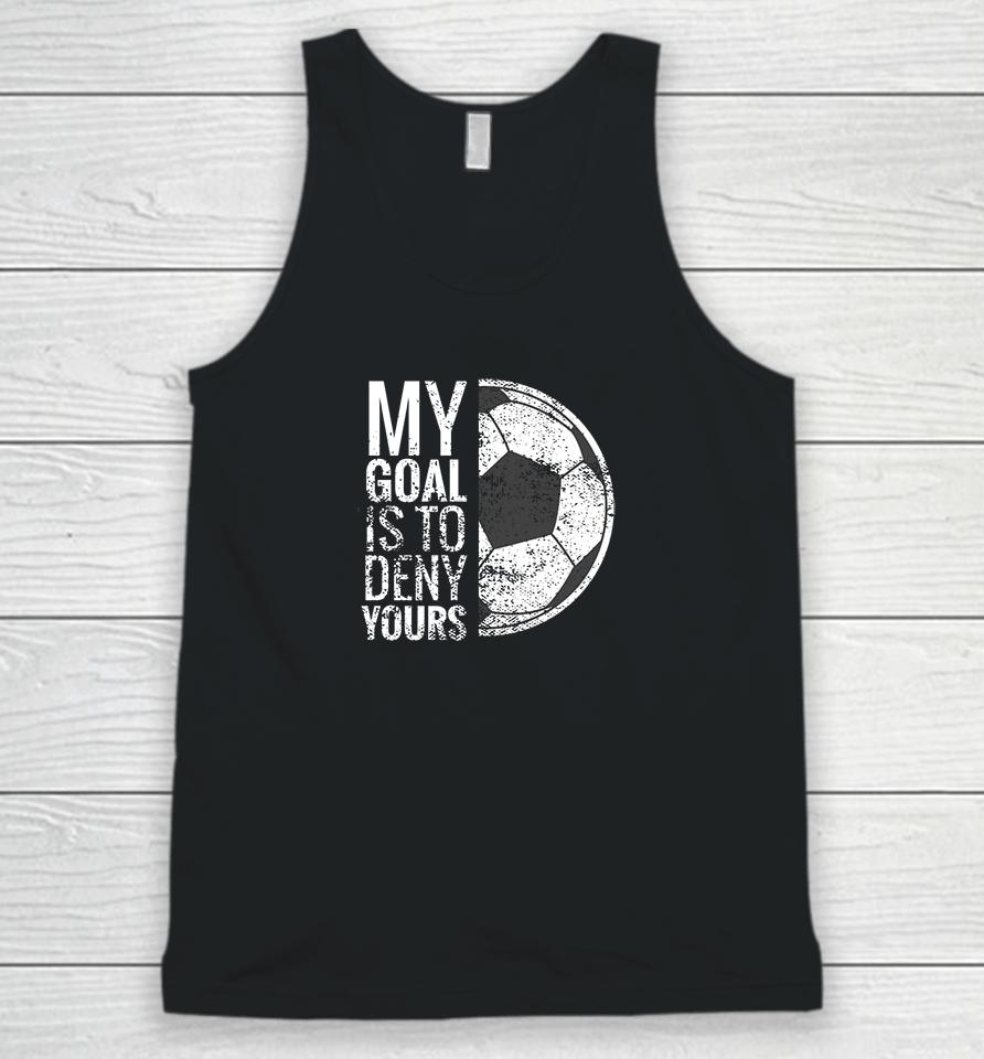 My Goal Is To Deny Yours Soccer Unisex Tank Top