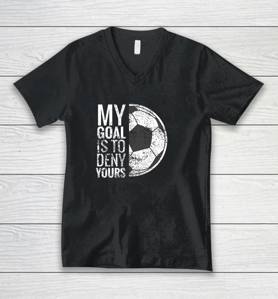 My Goal Is To Deny Yours Soccer Unisex V-Neck T-Shirt