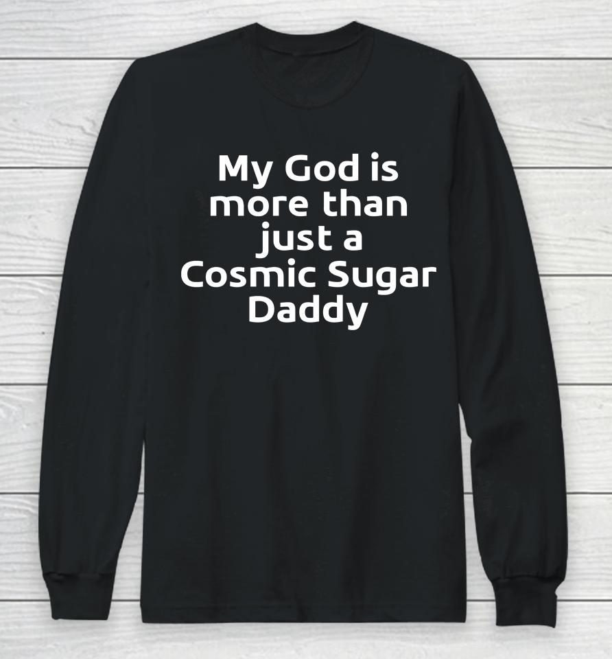 My God Is More Than Just A Cosmic Sugar Daddy Long Sleeve T-Shirt